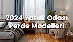 2024 Yatak Odası Perde Modelleri: Eşsiz Konfor ve Estetik Uyum